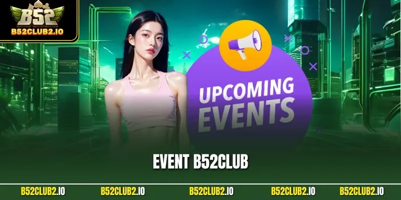 Event B52CLUB Thắng Lớn | Tổng Hợp Sự Kiện Nổi Bật 2025