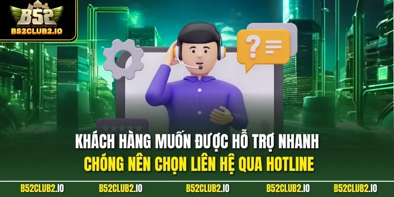 Khách hàng muốn được hỗ trợ nhanh chóng nên chọn liên hệ qua hotline