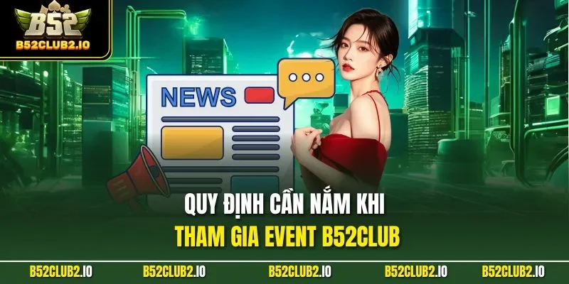 Quy định cần nắm khi tham gia Event B52CLUB