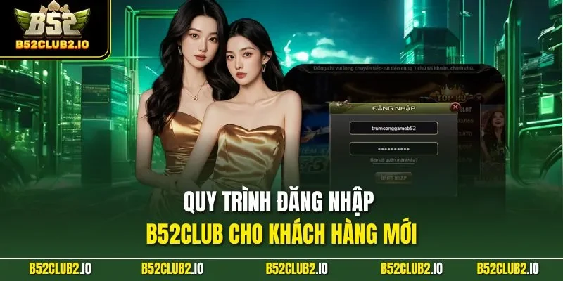 Quy trình đăng nhập B52CLUB cho khách hàng mới