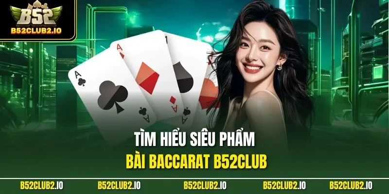Tìm hiểu siêu phẩm bài Baccarat B52CLUB